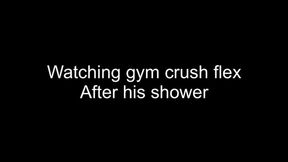 Macrophilia - watching gym crush flex after shower