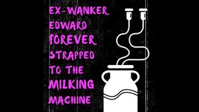 AUDIO ONLY - Ex-wanker Edward forever strapped to the milking machine