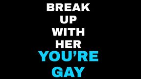 BREAK UP WITH HER - YOU ARE GAY