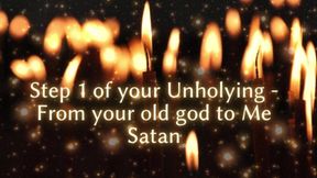 Step 1 of Your Unholying - From Your Old God to Me Satan