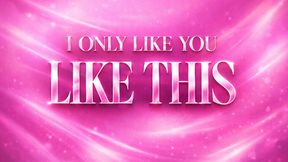 I Only Like You Like This