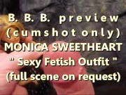 BBB preview: MOnica Sweetheart "Fetish Outfit"(cumshot only) WMV SlowMotion