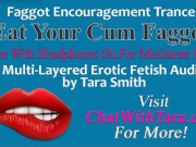 Eat Your Cum Faggot Trance Encouragement Reinforcement Multi-Layered Erotic Audio by Tara Smith CEI