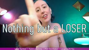 NOTHING BUT A LOSER - Laughing At You Loser Humiliation by Miss Faith Rae with Topless Tits and POV Loser Symbols -- HD 1080p MP4