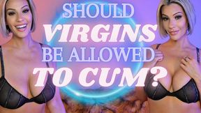 Should Virgins Be Allowed to Cum?
