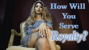 How Will You Serve Me? I'm Royalty to You