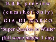 BBB preview: Gia DiMarco "In White Super Quickie"(cum only) 4V1 no slow motion