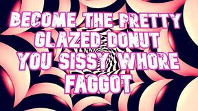 become the sissy whore and look like a glazed donut by goddess lana