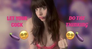 Let Your Cock Do The Thinking ~ JOI