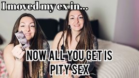 My ex moved in and now you only get pity sex WMV