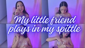 MY LITTLE FRIEND PLAYS IN MY SPITTLE