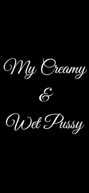 My Creamy & Wet Pussy
