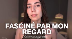 Fasciné par mon regard : Vénération du visage intense