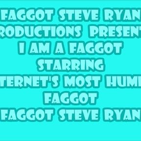 I  AM A FAGGOT - I AM A FAGGOT - I AM A FAGGOT - I AM FAGGOT STEVE RYAN