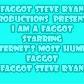 I  AM A FAGGOT - I AM A FAGGOT - I AM A FAGGOT - I AM FAGGOT STEVE RYAN