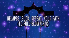 Relapse, Suck, Repeat - Your Path to Full Blown Fag