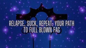 Relapse, Suck, Repeat - Your Path to Full Blown Fag