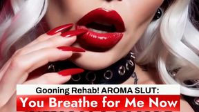 Gooning Rehab! AROMA SLUT