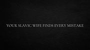 Your Slavic wife finds every mistake