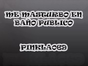 ME MASTURBO EN BAÑO PUBLICO