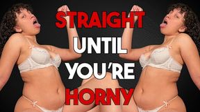 Straight Until You're Horny - GAY ENCOURAGEMENT, BI ENCOURAGEMENT, ENCOURAGED BI by Goddess Ada