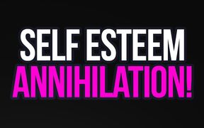 Self-esteem Annihilation!