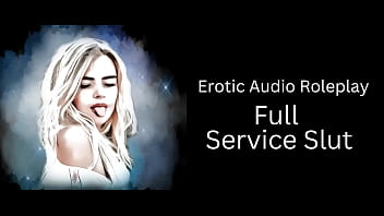 Erotic Audio Roleplay: Full Service Slut (English Accent and All Around Dirty Girl)