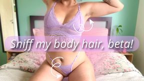 Sniff my body hair, beta!