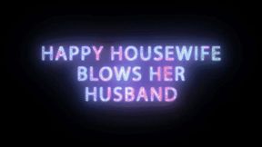 A very Happy Housewife Blows her Husband