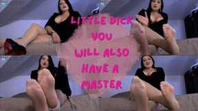 LITTLE DICK! YOU WILL ALSO HAVE A MASTER!