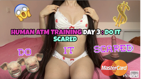 HUMAN ATM TRAINING DAY 3 = DO IT SCARED