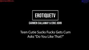 erotique entertainment - carmen callaway teen cutie sucks fucks gets cum asks  do you like it  eric john on erotiquetvlive