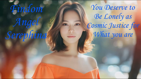 You Deserve to Be Lonely as Cosmic Justice for What you are