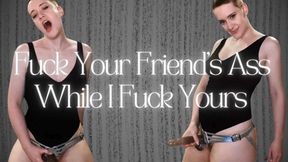 Fuck Your Friend's Ass While I Fuck Yours