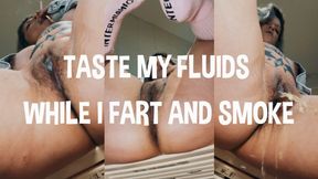 Taste my fluids while i fart and smoke
