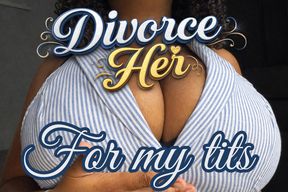 Divorce Her for My Tits