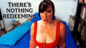 Nothing redeeming about you...
