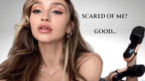 I know you’re scared of me