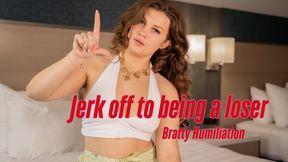 Jerk Off To Being a Loser! Bratty Humiliation
