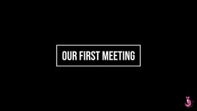 Our First Meeting