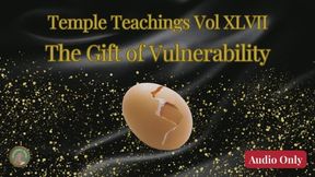 Temple Teachings Vol XLVII: The Gift of Vulnerability Audio Only