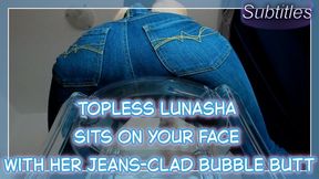 A Topless Lunasha Is Sitting On Your Face With Her Jeans-Clad Bubble Butt (Subtitles) - Worship Goddess Lunasha's big and perfect ass during a face sitting session where you can enjoy her pussy and asshole’s scents