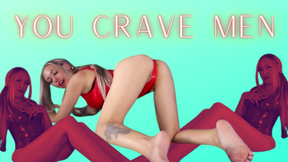 You Crave Men