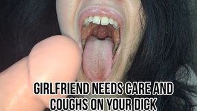 Girlfriend needs care and coughs on your dick