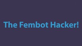 The Fembot Hacker!