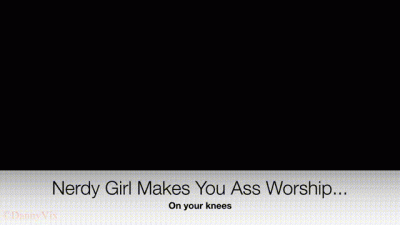 Nerdy Girl Ass Worship...On Your Knees