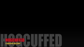 HOGCUFFED A GOLDEN DELIGHT