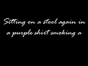 Sitting on the stool again in my purple shirt smoking a VS 120