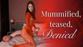 Mummified, teased, denied!