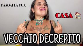DAMMI LA TUA CASA VECCHIO DECREPITO